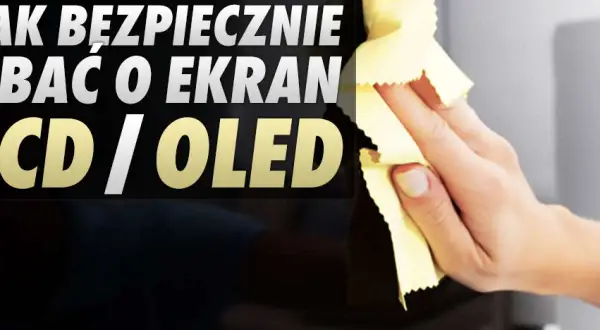 Jak bezpiecznie czyścić ekran OLED? Uniknij błędów!